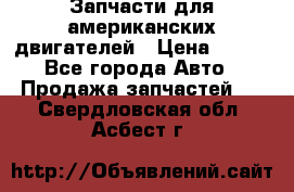 Запчасти для американских двигателей › Цена ­ 999 - Все города Авто » Продажа запчастей   . Свердловская обл.,Асбест г.